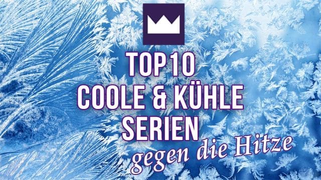 Die TOP 10 coole & kühle Serien für die heißen Tage