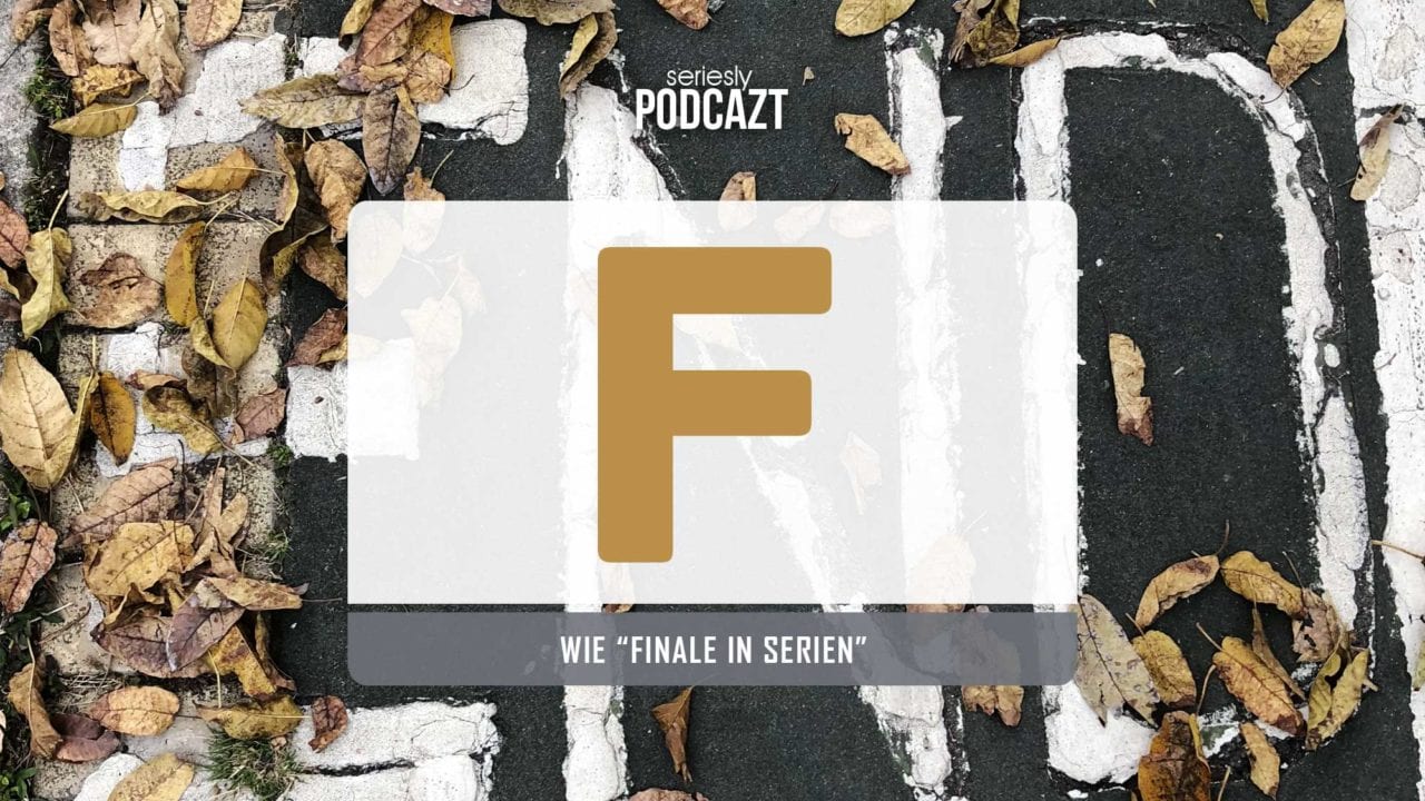 seriesly podcAZt Staffel 2: #F wie „Finale in Serien“