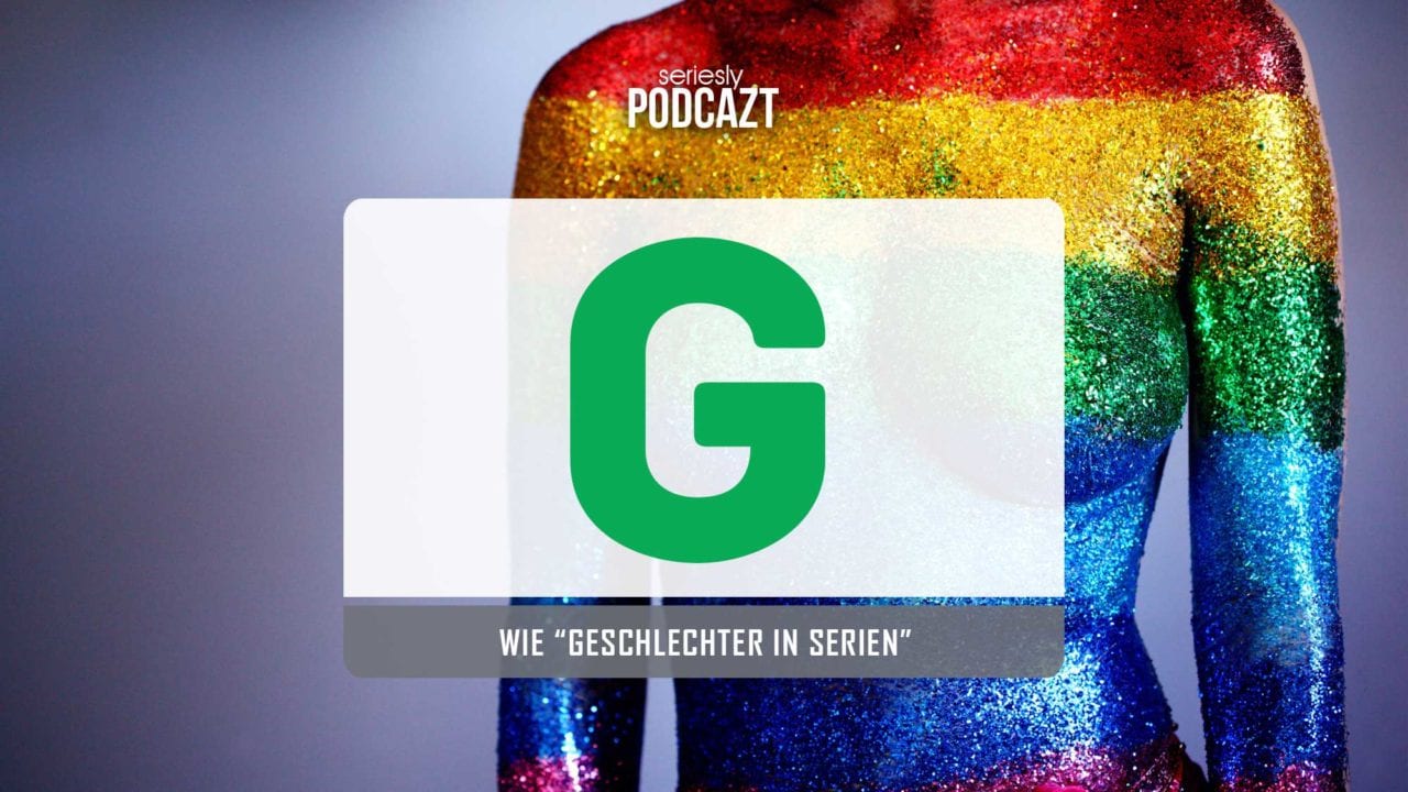 seriesly podcAZt Staffel 2: #G wie „Geschlechter in Serien“