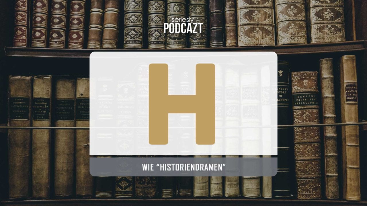 seriesly podcAZt Staffel 2: #H wie „Historiendrama“