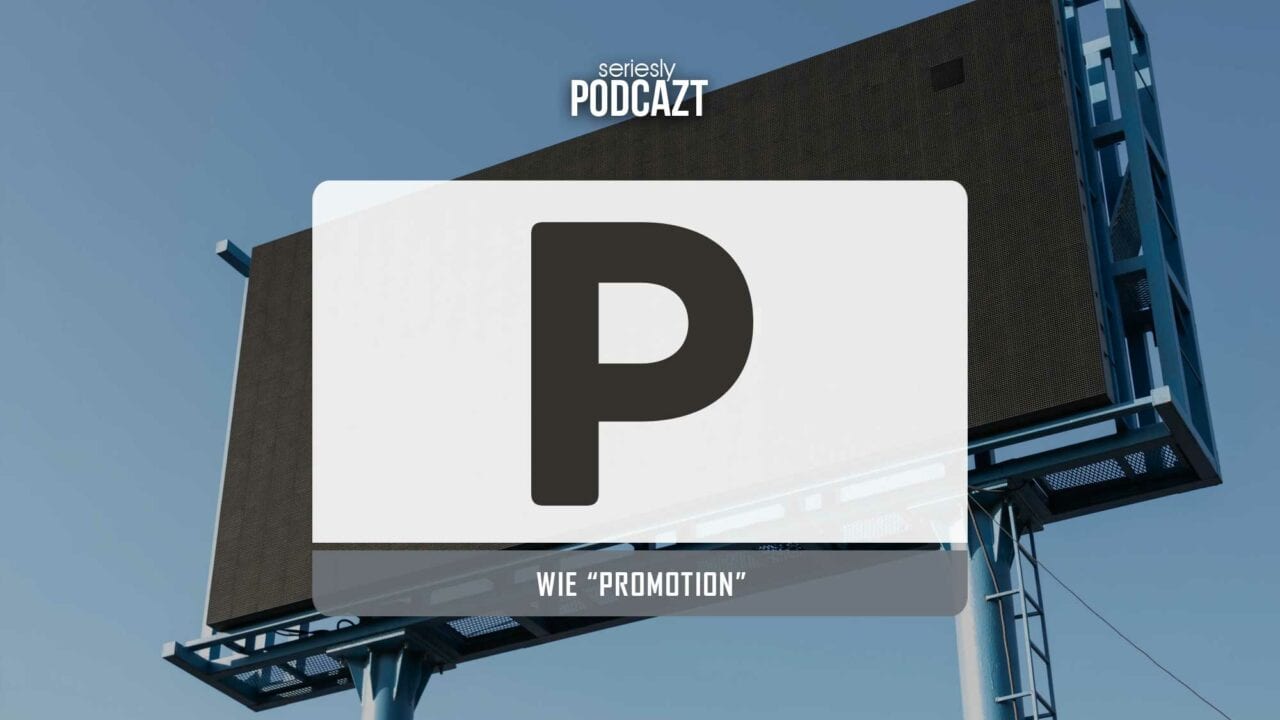 seriesly podcAZt Staffel 2: #P wie „Promotion“