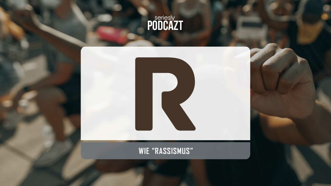 seriesly podcAZt Staffel 2: #R wie „Rassismus in Serien“