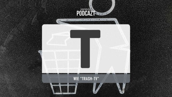 seriesly PodcAZt Staffel 2: #T wie „Trash-TV“